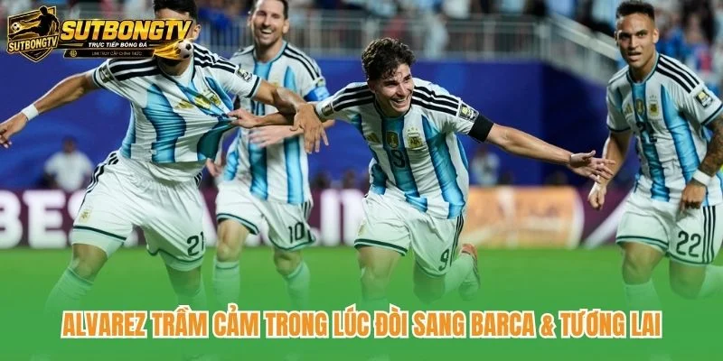 Alvarez Trầm Cảm Trong Lúc Đòi Sang Barca & Tương Lai