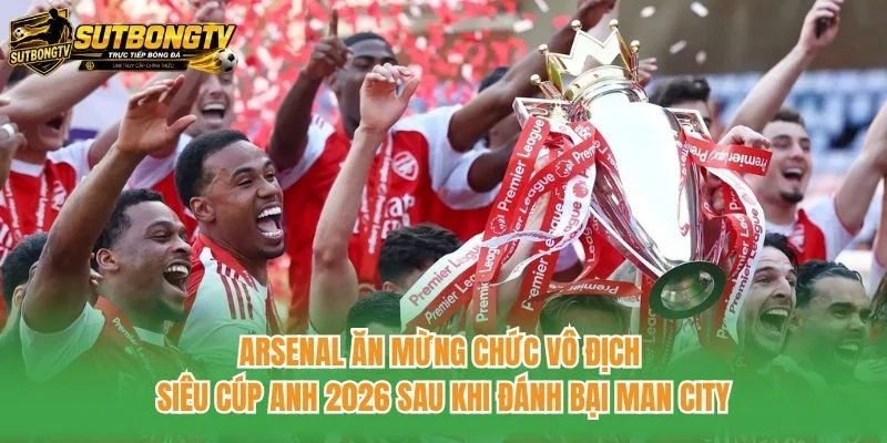 Arsenal ăn mừng chức vô địch Siêu cúp Anh 2026 sau khi đánh bại Man City