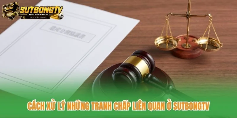 Cách xử lý những tranh chấp liên quan ở SutbongTV