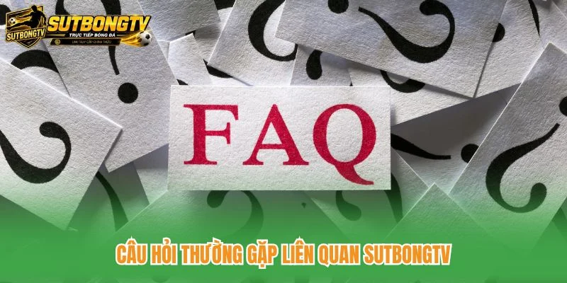 Câu hỏi thường gặp liên quan SutbongTV