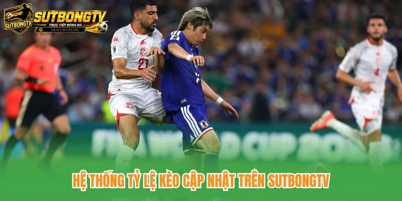 Hệ thống tỷ lệ kèo cập nhật trên SutbongTV