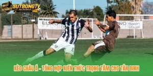 Kèo Châu Á - Tổng Hợp Kiến Thức Trọng Tâm Cho Tân Binh