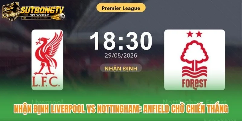 Nhận Định Liverpool Vs Nottingham: Anfield Chờ Chiến Thắng